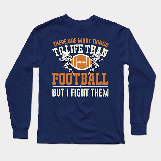 There Are More Things To Life Than Football But I Fight Them Long Sleeve T-Shirt by monstercute